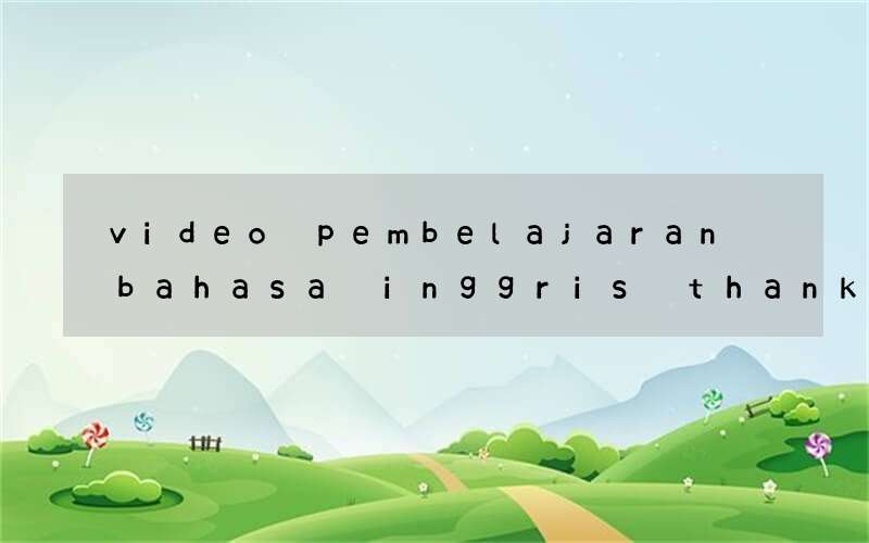 video pembelajaran bahasa inggris thanking dan apologizing